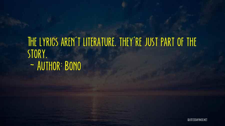 Bono Quotes: The Lyrics Aren't Literature. They're Just Part Of The Story.