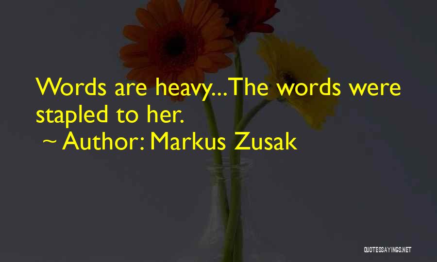 Markus Zusak Quotes: Words Are Heavy...the Words Were Stapled To Her.