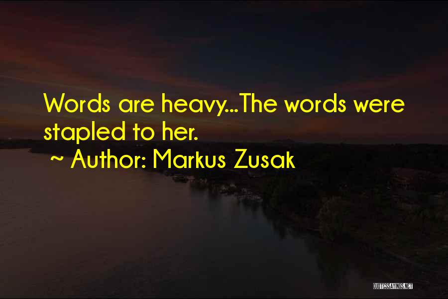 Markus Zusak Quotes: Words Are Heavy...the Words Were Stapled To Her.