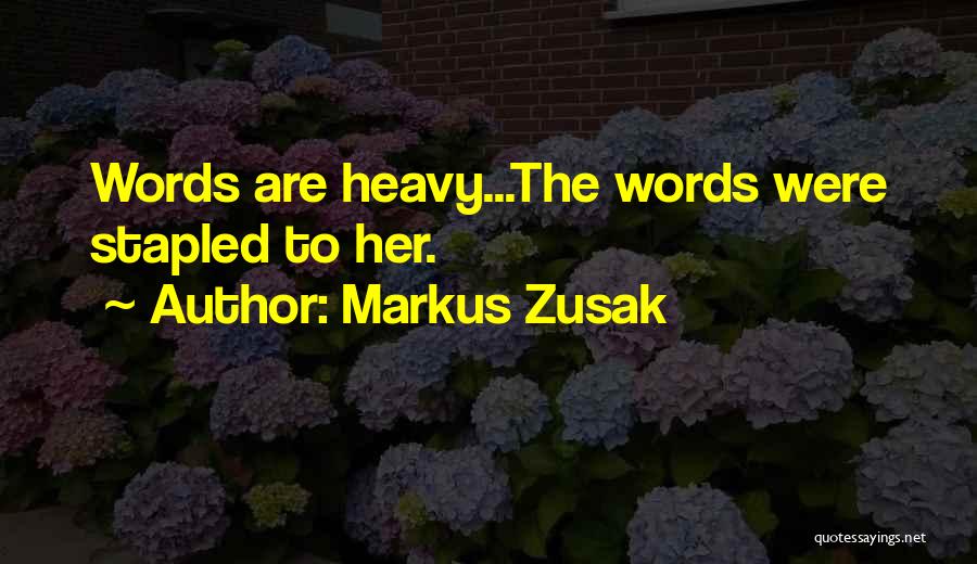 Markus Zusak Quotes: Words Are Heavy...the Words Were Stapled To Her.