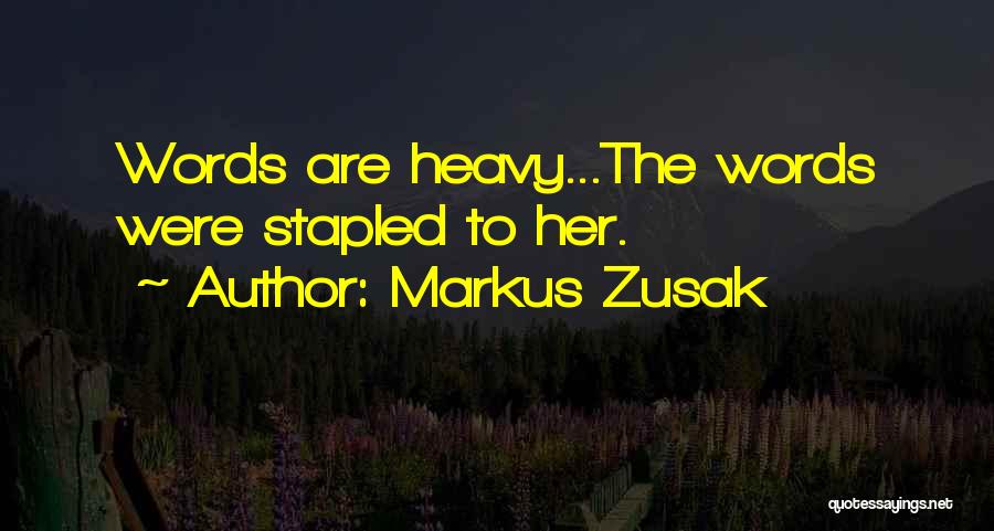 Markus Zusak Quotes: Words Are Heavy...the Words Were Stapled To Her.