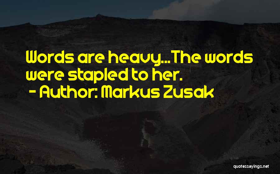 Markus Zusak Quotes: Words Are Heavy...the Words Were Stapled To Her.