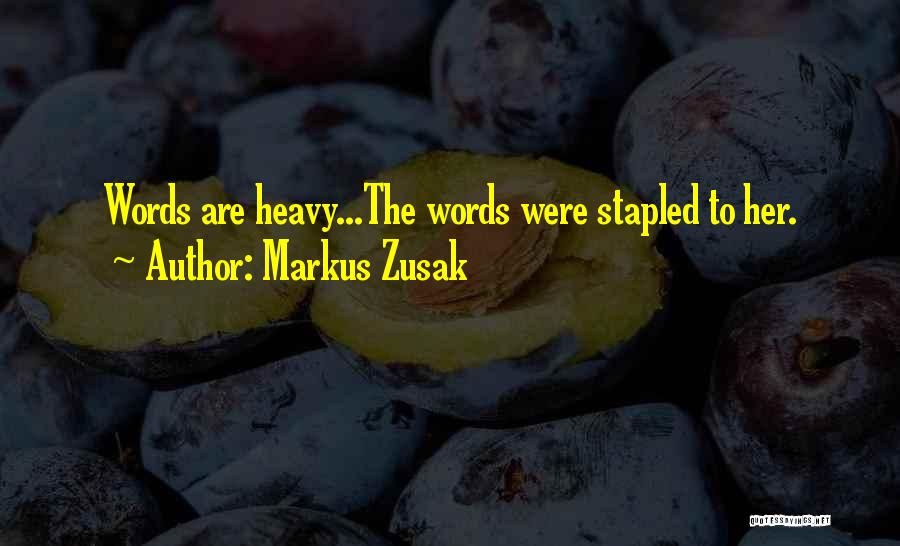 Markus Zusak Quotes: Words Are Heavy...the Words Were Stapled To Her.