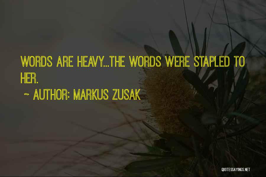 Markus Zusak Quotes: Words Are Heavy...the Words Were Stapled To Her.