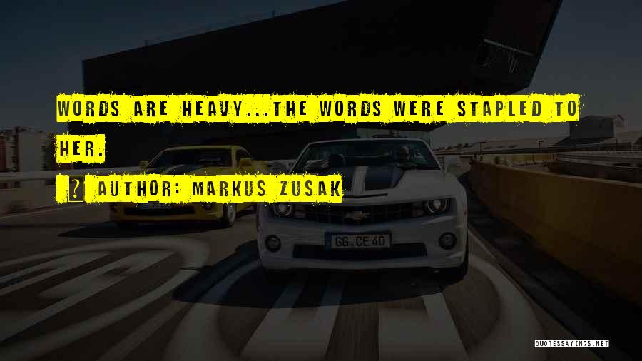 Markus Zusak Quotes: Words Are Heavy...the Words Were Stapled To Her.
