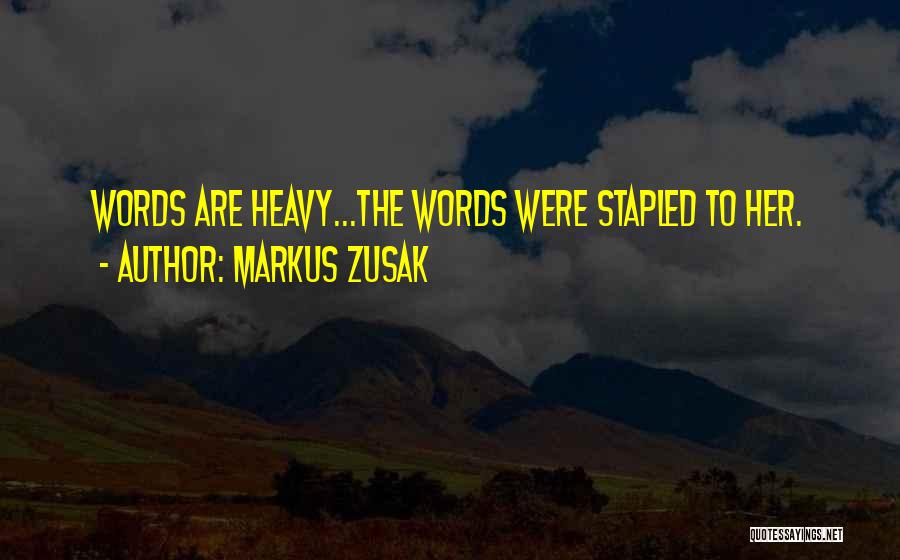Markus Zusak Quotes: Words Are Heavy...the Words Were Stapled To Her.