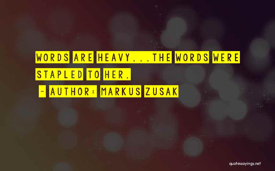 Markus Zusak Quotes: Words Are Heavy...the Words Were Stapled To Her.