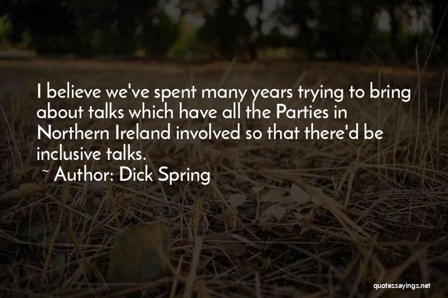 Dick Spring Quotes: I Believe We've Spent Many Years Trying To Bring About Talks Which Have All The Parties In Northern Ireland Involved