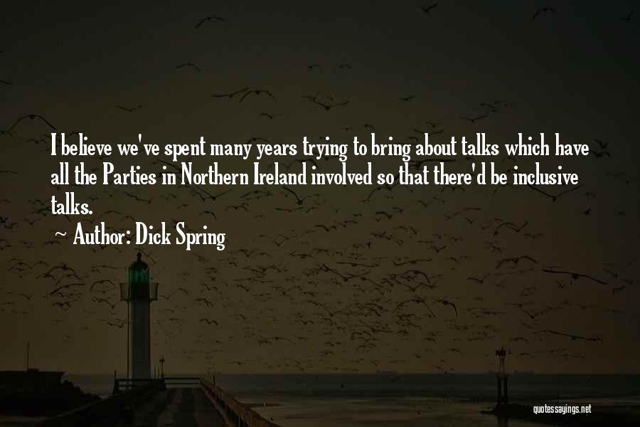 Dick Spring Quotes: I Believe We've Spent Many Years Trying To Bring About Talks Which Have All The Parties In Northern Ireland Involved