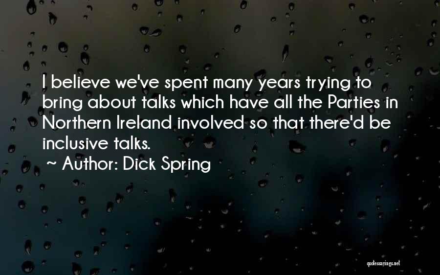 Dick Spring Quotes: I Believe We've Spent Many Years Trying To Bring About Talks Which Have All The Parties In Northern Ireland Involved