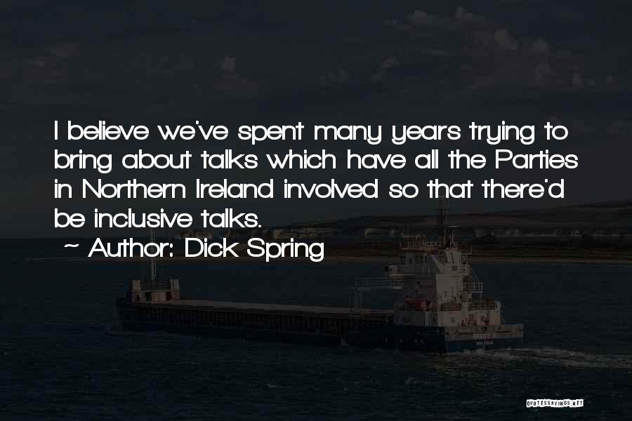 Dick Spring Quotes: I Believe We've Spent Many Years Trying To Bring About Talks Which Have All The Parties In Northern Ireland Involved