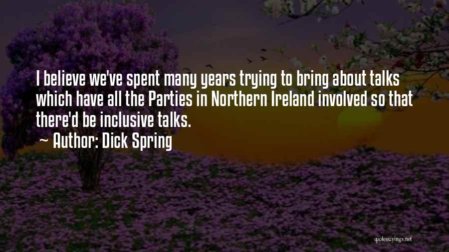 Dick Spring Quotes: I Believe We've Spent Many Years Trying To Bring About Talks Which Have All The Parties In Northern Ireland Involved