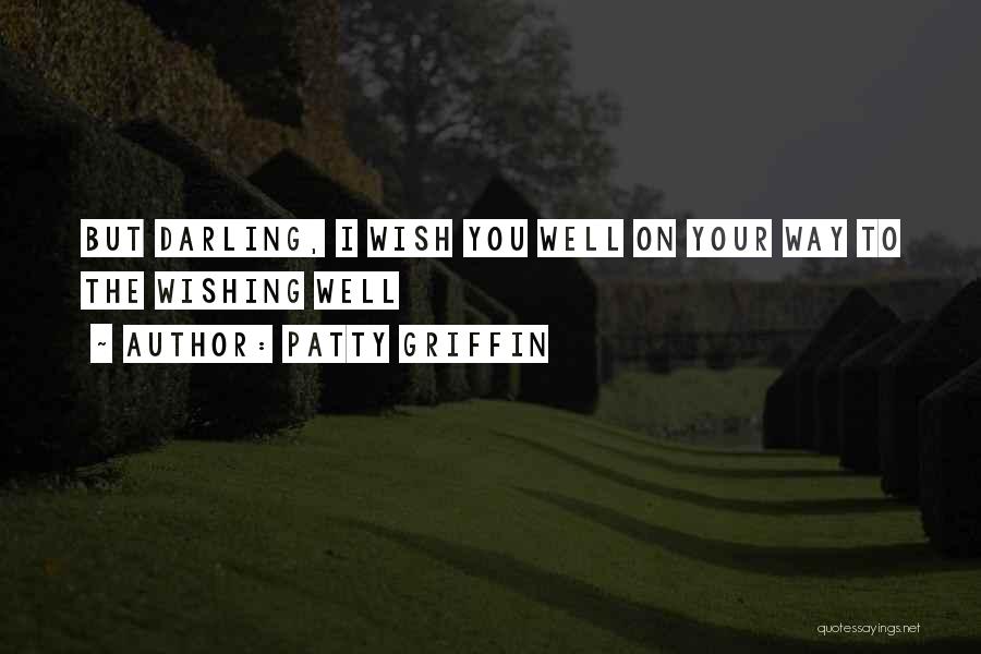 Patty Griffin Quotes: But Darling, I Wish You Well On Your Way To The Wishing Well