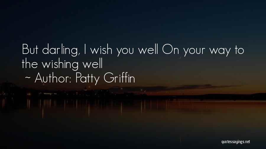 Patty Griffin Quotes: But Darling, I Wish You Well On Your Way To The Wishing Well