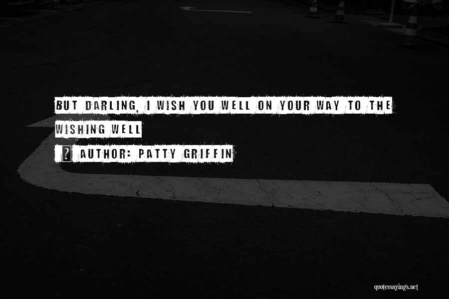 Patty Griffin Quotes: But Darling, I Wish You Well On Your Way To The Wishing Well