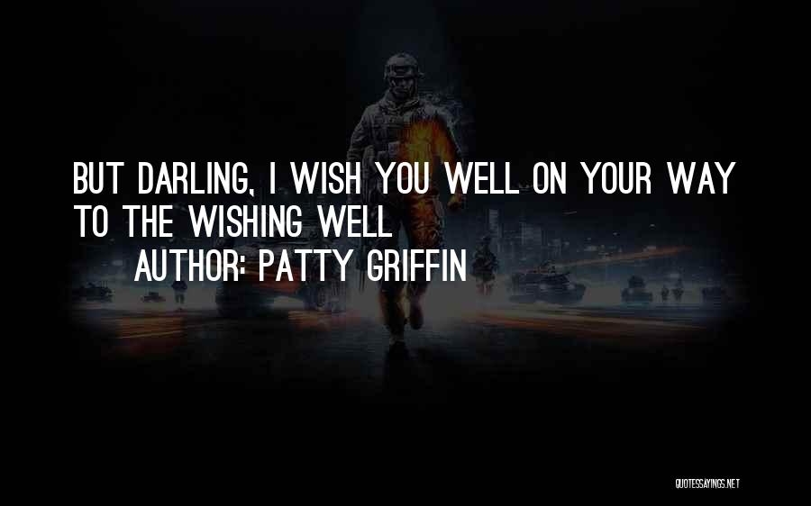 Patty Griffin Quotes: But Darling, I Wish You Well On Your Way To The Wishing Well