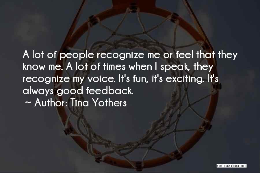 Tina Yothers Quotes: A Lot Of People Recognize Me Or Feel That They Know Me. A Lot Of Times When I Speak, They