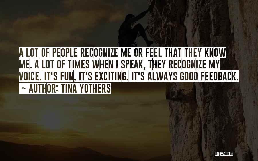 Tina Yothers Quotes: A Lot Of People Recognize Me Or Feel That They Know Me. A Lot Of Times When I Speak, They