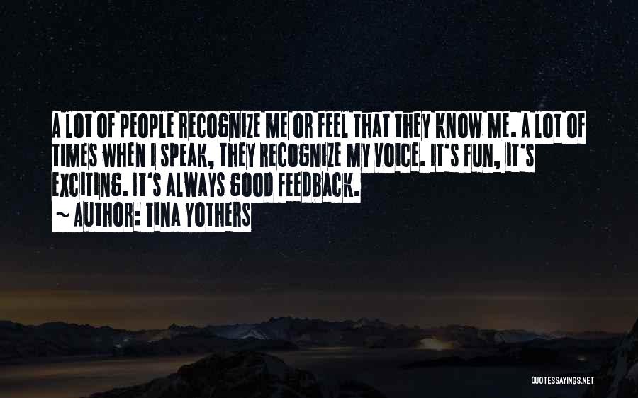 Tina Yothers Quotes: A Lot Of People Recognize Me Or Feel That They Know Me. A Lot Of Times When I Speak, They