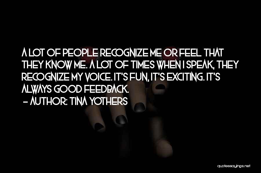 Tina Yothers Quotes: A Lot Of People Recognize Me Or Feel That They Know Me. A Lot Of Times When I Speak, They