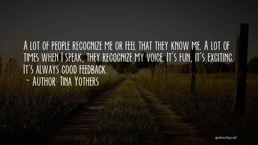 Tina Yothers Quotes: A Lot Of People Recognize Me Or Feel That They Know Me. A Lot Of Times When I Speak, They