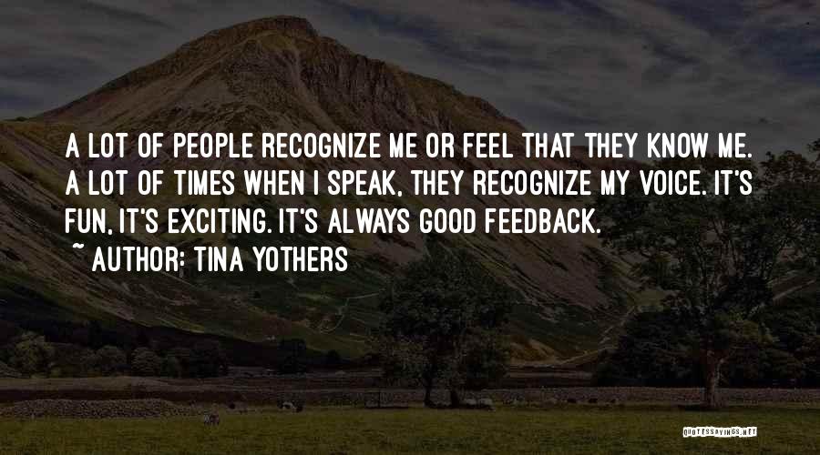 Tina Yothers Quotes: A Lot Of People Recognize Me Or Feel That They Know Me. A Lot Of Times When I Speak, They