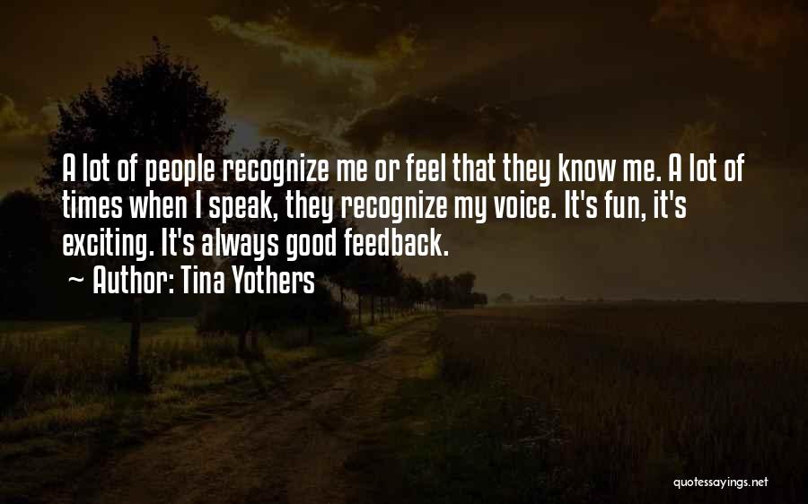 Tina Yothers Quotes: A Lot Of People Recognize Me Or Feel That They Know Me. A Lot Of Times When I Speak, They