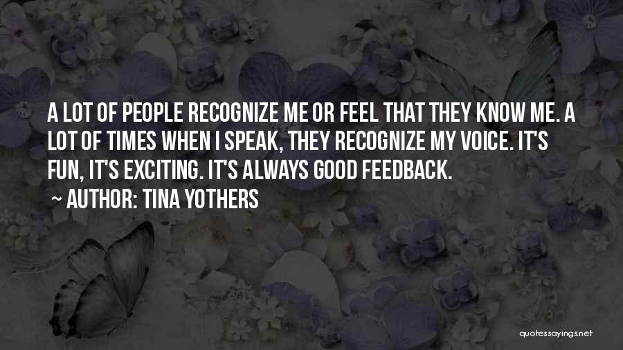 Tina Yothers Quotes: A Lot Of People Recognize Me Or Feel That They Know Me. A Lot Of Times When I Speak, They