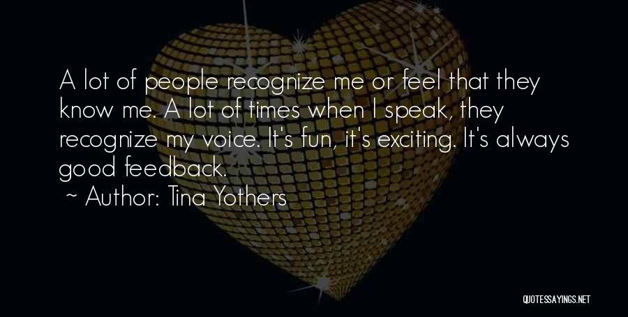 Tina Yothers Quotes: A Lot Of People Recognize Me Or Feel That They Know Me. A Lot Of Times When I Speak, They