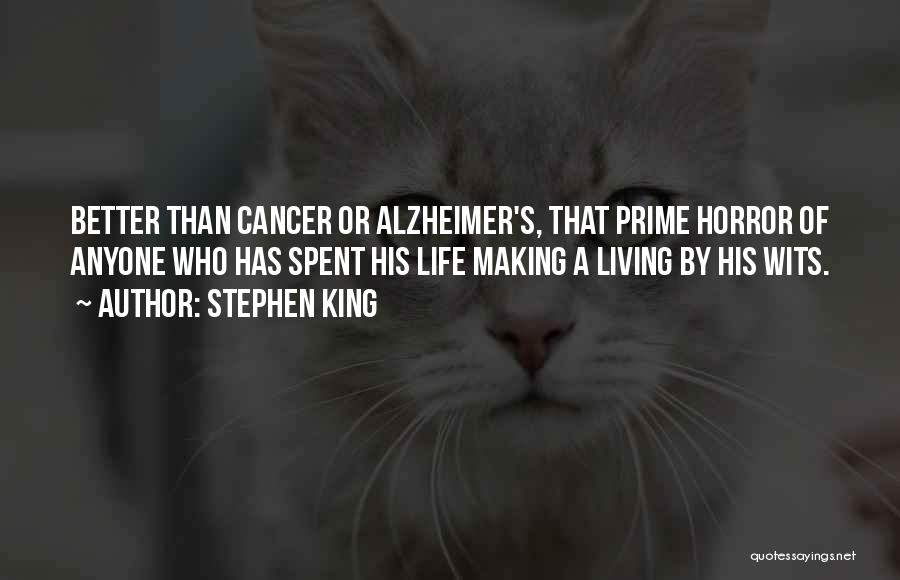 Stephen King Quotes: Better Than Cancer Or Alzheimer's, That Prime Horror Of Anyone Who Has Spent His Life Making A Living By His