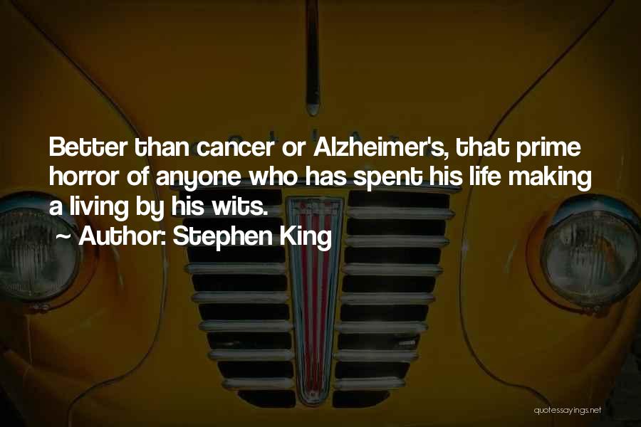 Stephen King Quotes: Better Than Cancer Or Alzheimer's, That Prime Horror Of Anyone Who Has Spent His Life Making A Living By His
