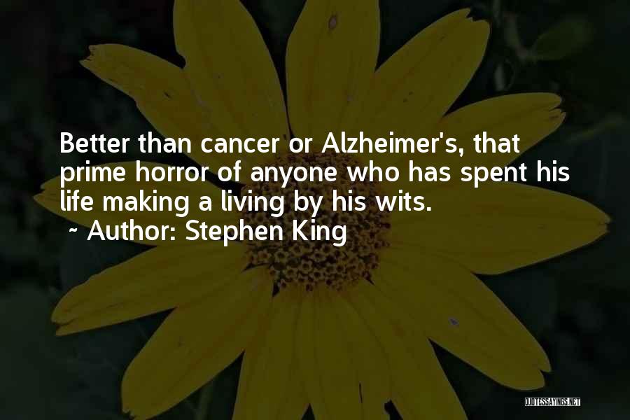 Stephen King Quotes: Better Than Cancer Or Alzheimer's, That Prime Horror Of Anyone Who Has Spent His Life Making A Living By His
