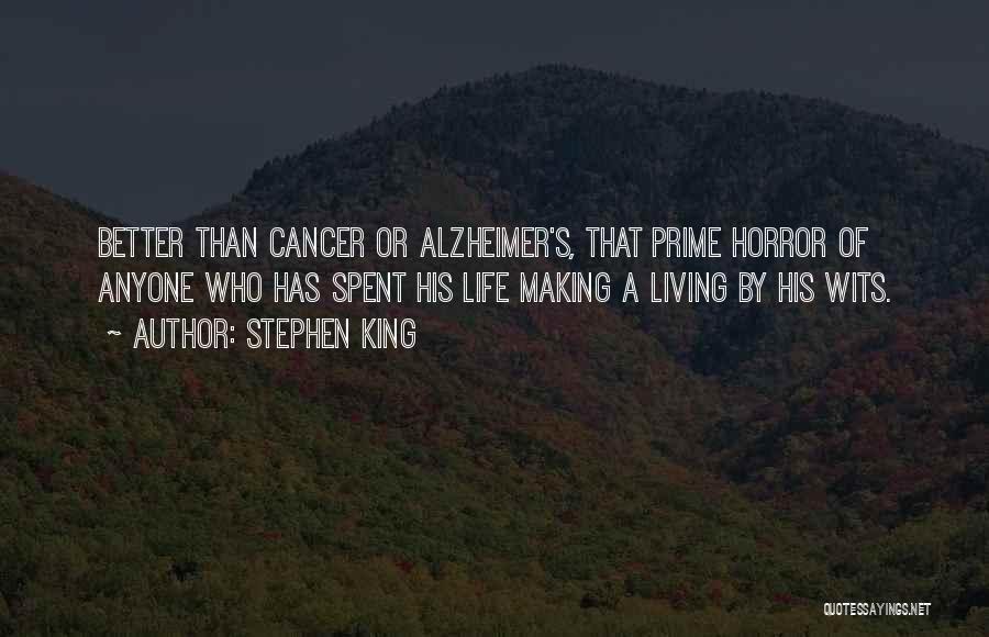 Stephen King Quotes: Better Than Cancer Or Alzheimer's, That Prime Horror Of Anyone Who Has Spent His Life Making A Living By His
