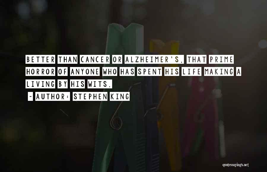 Stephen King Quotes: Better Than Cancer Or Alzheimer's, That Prime Horror Of Anyone Who Has Spent His Life Making A Living By His