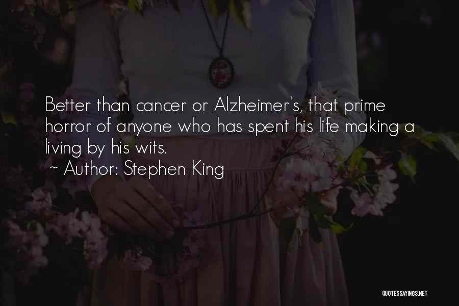 Stephen King Quotes: Better Than Cancer Or Alzheimer's, That Prime Horror Of Anyone Who Has Spent His Life Making A Living By His