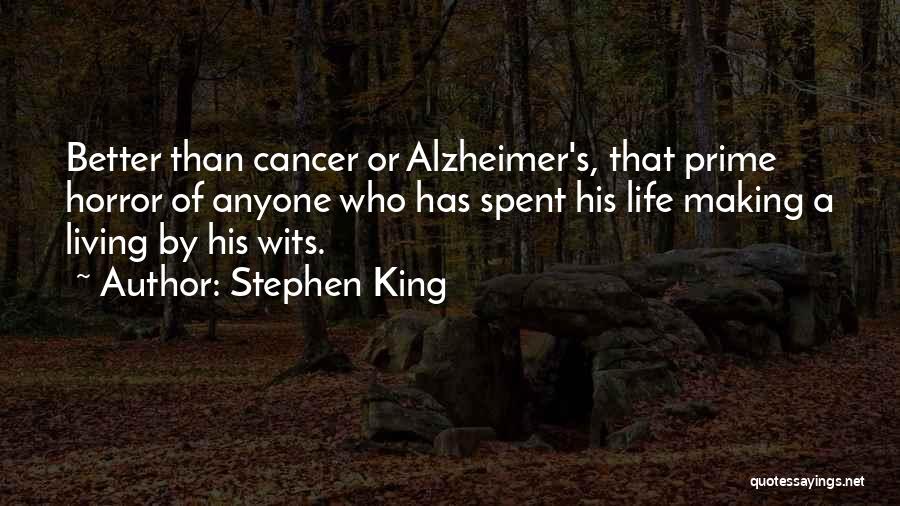 Stephen King Quotes: Better Than Cancer Or Alzheimer's, That Prime Horror Of Anyone Who Has Spent His Life Making A Living By His