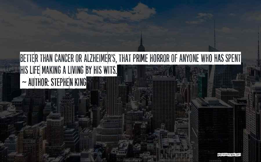 Stephen King Quotes: Better Than Cancer Or Alzheimer's, That Prime Horror Of Anyone Who Has Spent His Life Making A Living By His