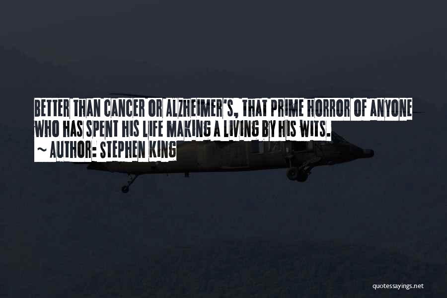 Stephen King Quotes: Better Than Cancer Or Alzheimer's, That Prime Horror Of Anyone Who Has Spent His Life Making A Living By His