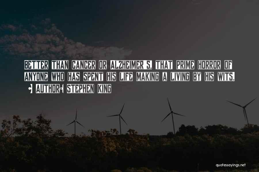 Stephen King Quotes: Better Than Cancer Or Alzheimer's, That Prime Horror Of Anyone Who Has Spent His Life Making A Living By His