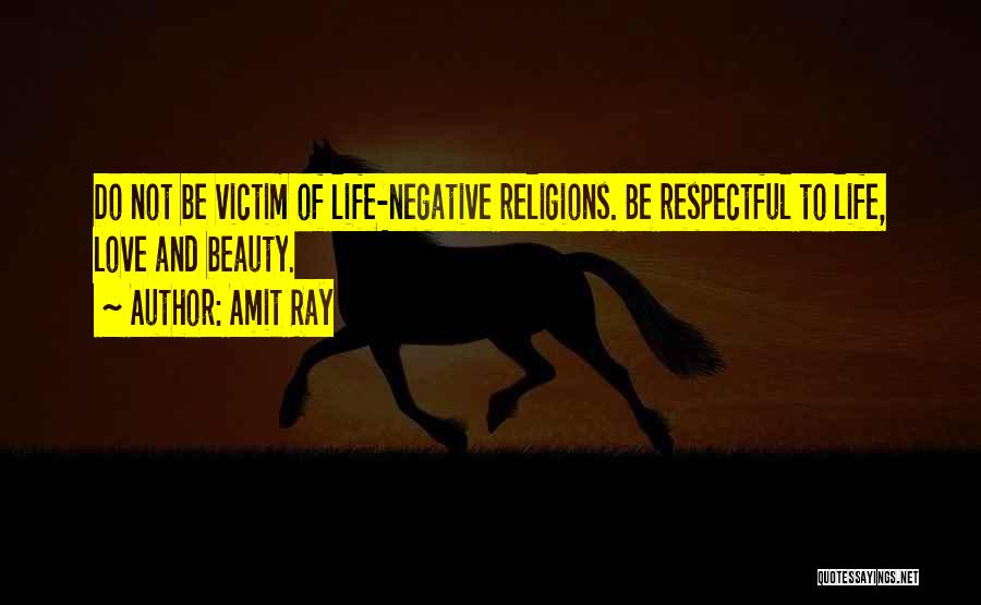 Amit Ray Quotes: Do Not Be Victim Of Life-negative Religions. Be Respectful To Life, Love And Beauty.