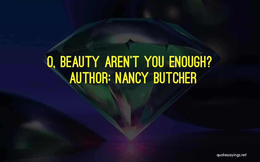 Nancy Butcher Quotes: O, Beauty Aren't You Enough?