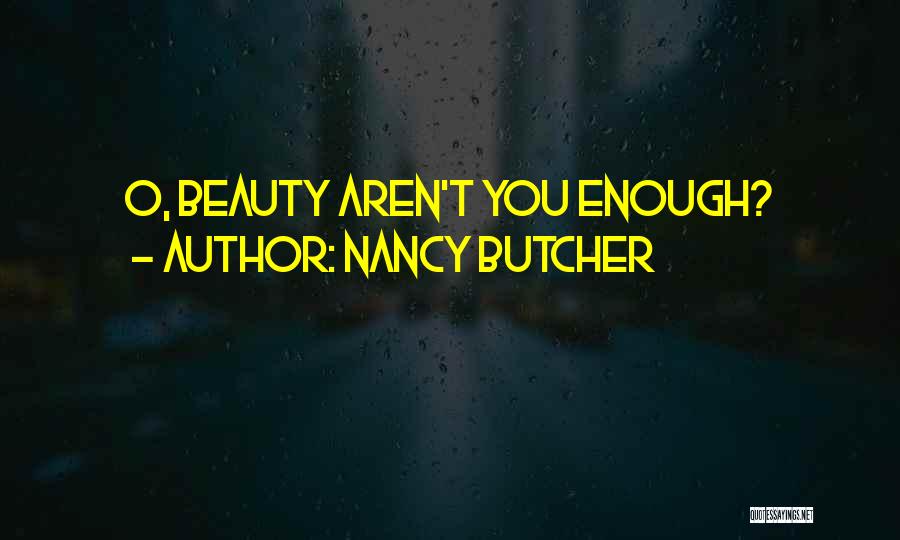Nancy Butcher Quotes: O, Beauty Aren't You Enough?