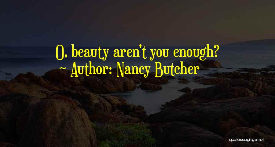 Nancy Butcher Quotes: O, Beauty Aren't You Enough?