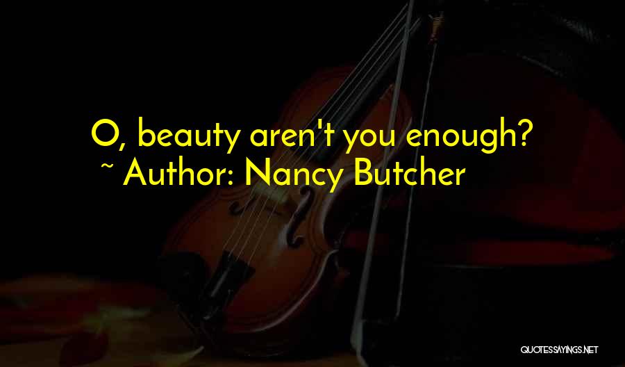 Nancy Butcher Quotes: O, Beauty Aren't You Enough?