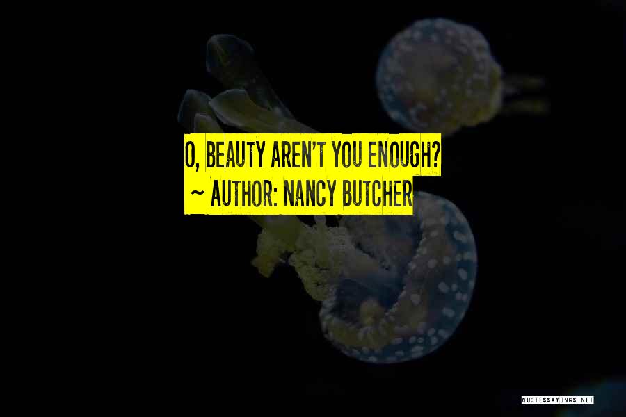 Nancy Butcher Quotes: O, Beauty Aren't You Enough?