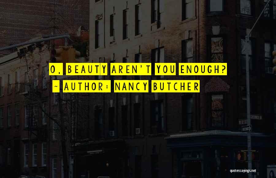 Nancy Butcher Quotes: O, Beauty Aren't You Enough?