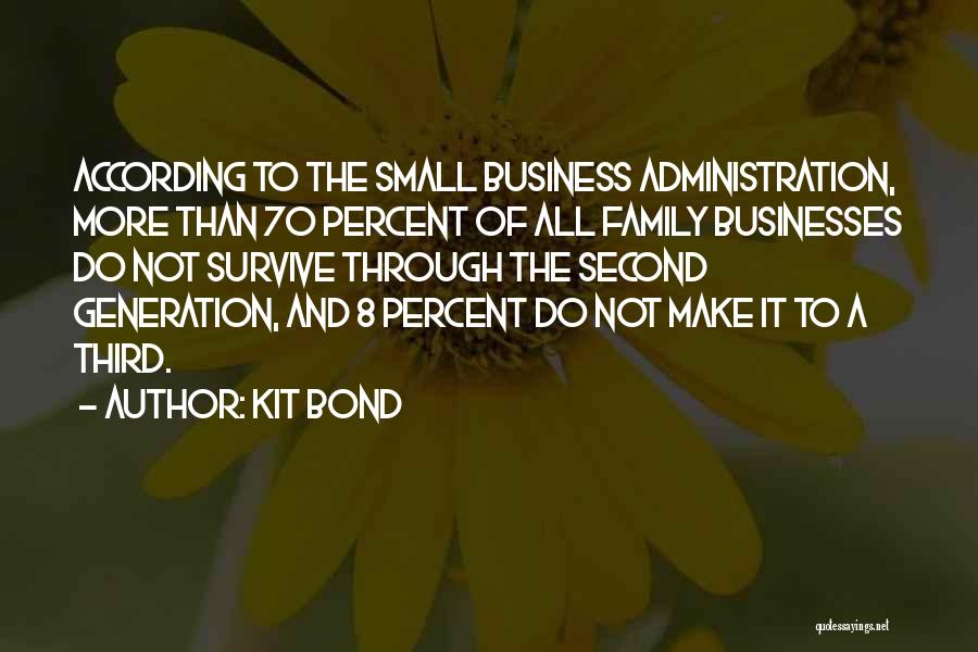 Kit Bond Quotes: According To The Small Business Administration, More Than 70 Percent Of All Family Businesses Do Not Survive Through The Second