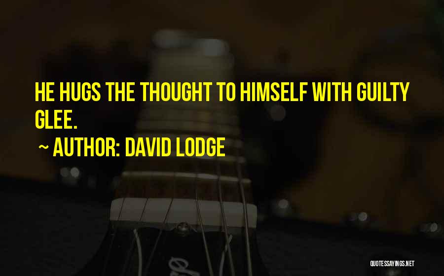 David Lodge Quotes: He Hugs The Thought To Himself With Guilty Glee.
