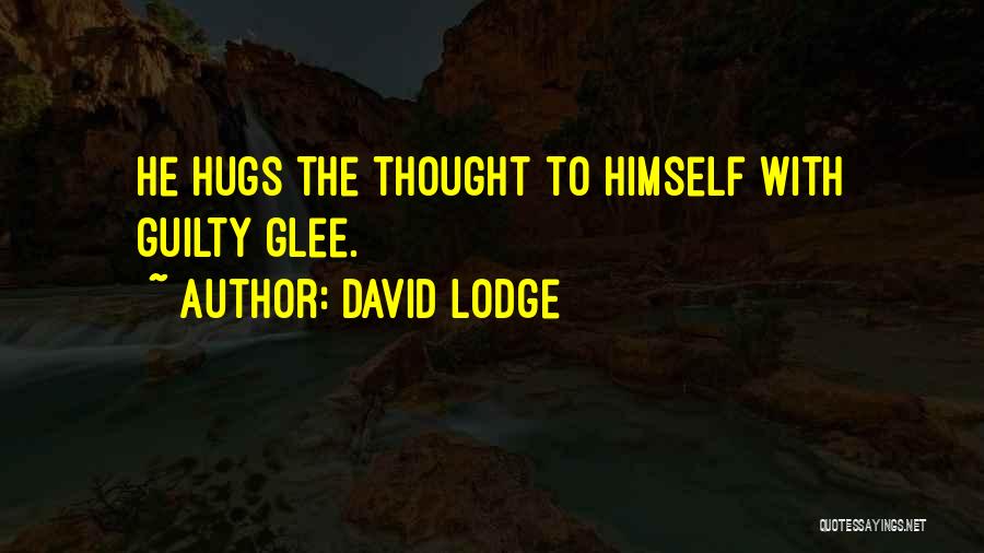 David Lodge Quotes: He Hugs The Thought To Himself With Guilty Glee.