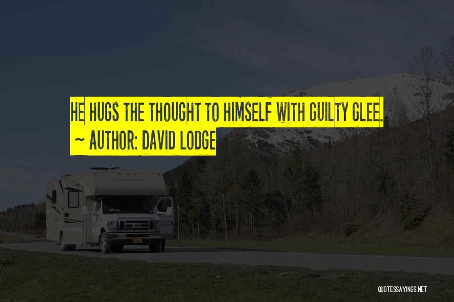 David Lodge Quotes: He Hugs The Thought To Himself With Guilty Glee.